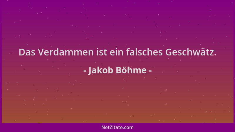 Jakob Böhme - Das Verdammen ist ein falsches Geschwätz....