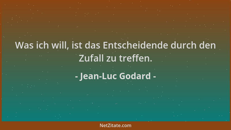 Jean-Luc Godard - Was ich will, ist das Entscheidende durch den Zufall zu treffen....