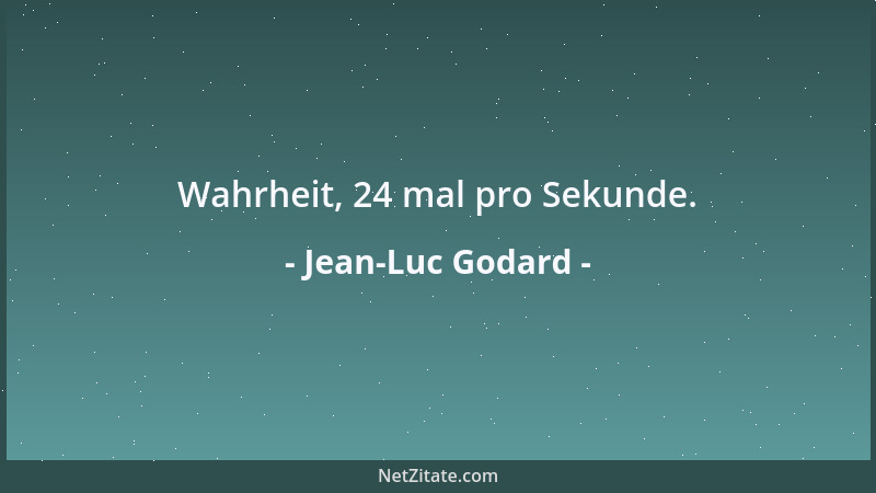 Jean-Luc Godard - Wahrheit, 24 mal pro Sekunde....