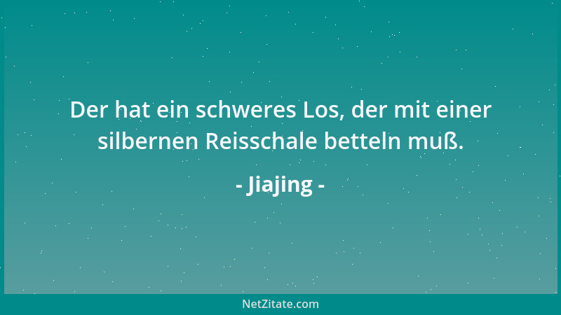 Jiajing - Der hat ein schweres Los, der mit einer silbernen Reisschale betteln muß....
