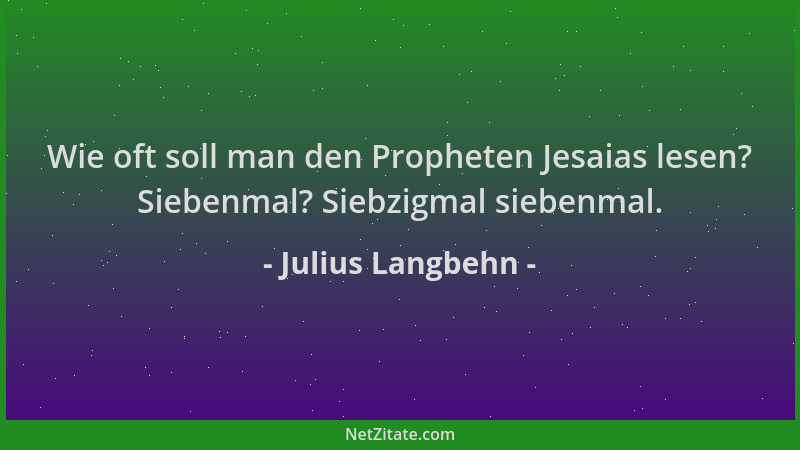 Julius Langbehn - Wie oft soll man den Propheten Jesaias lesen? Siebenmal? Siebzigmal siebenmal....