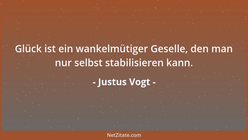 Justus Vogt - Glück ist ein wankelmütiger Geselle, den man nur selbst stabilisieren kann....