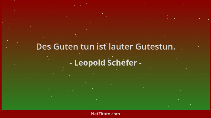 Leopold Schefer - Des Guten tun ist lauter Gutestun....