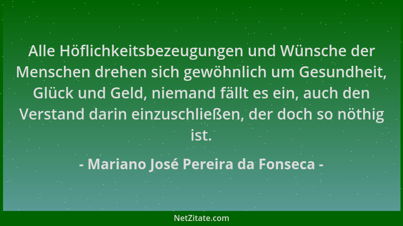 Mariano José Pereira da Fonseca - Alle Höflichkeitsbezeugungen und Wünsche der Menschen drehen sich gewöhnlich um Gesundhei...