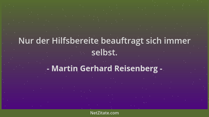 Martin Gerhard Reisenberg - Nur der Hilfsbereite beauftragt sich immer selbst....