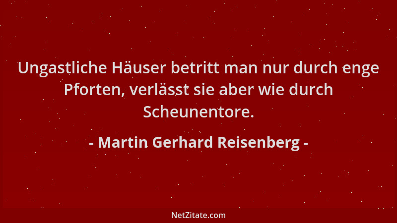 Martin Gerhard Reisenberg - Ungastliche Häuser betritt man nur durch enge Pforten, verlässt sie aber wie durch Scheunentore...