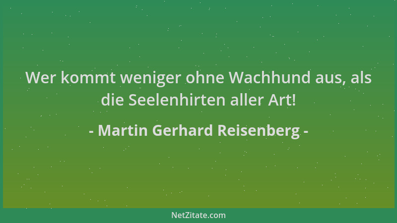 Martin Gerhard Reisenberg - Wer kommt weniger ohne Wachhund aus, als die Seelenhirten aller Art!...