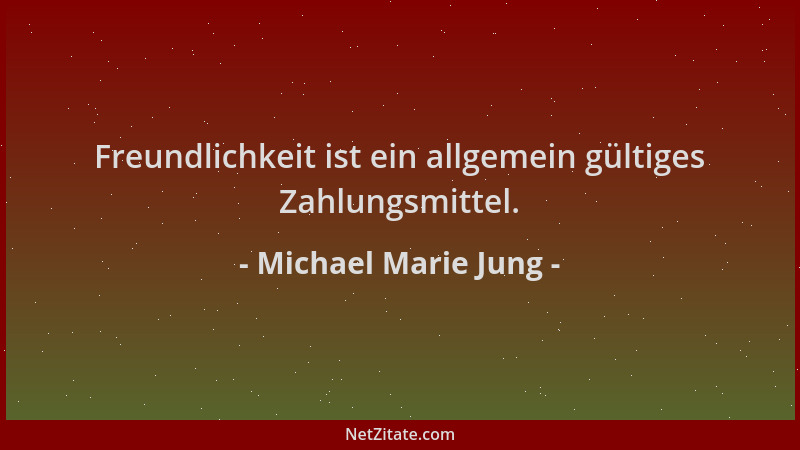 Michael Marie Jung - Freundlichkeit ist ein allgemein gültiges Zahlungsmittel....