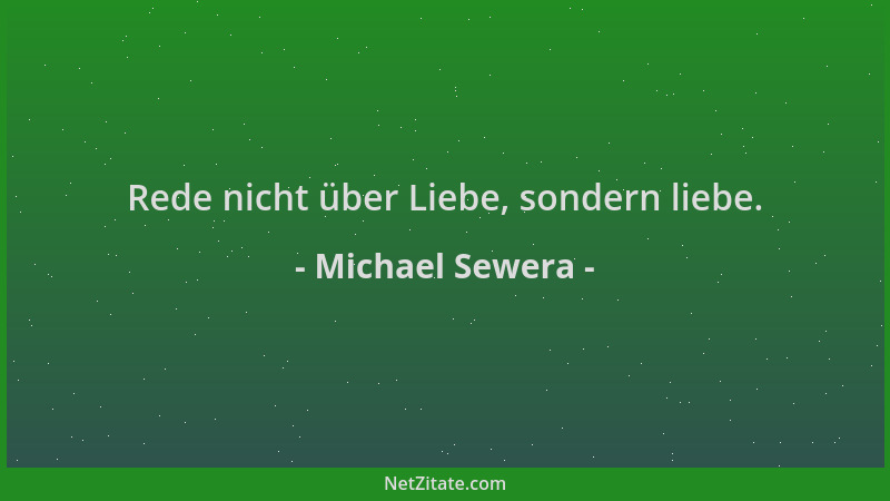 Michael Sewera - Rede nicht über Liebe, sondern liebe....