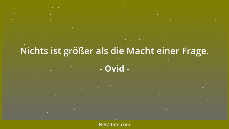 Ovid - Nichts ist größer als die Macht einer Frage....