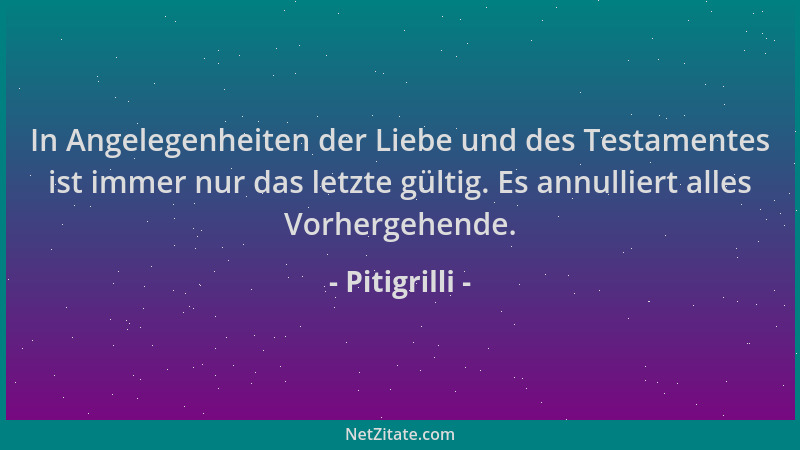 Pitigrilli - In Angelegenheiten der Liebe und des Testamentes ist immer nur das letzte gültig. Es annulliert alles Vorherge...