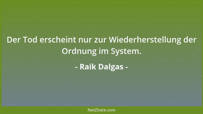 Raik Dalgas - Der Tod erscheint nur zur Wiederherstellung der Ordnung im System....