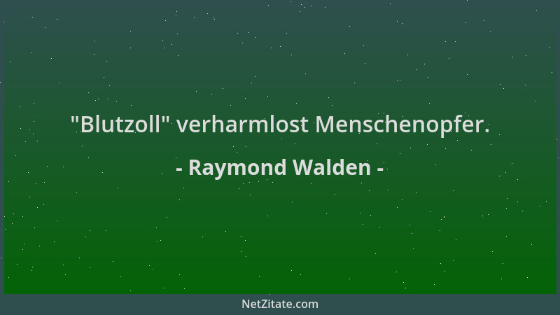 Raymond Walden -  "Blutzoll " verharmlost Menschenopfer....