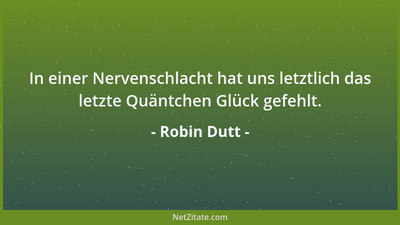 Robin Dutt - In einer Nervenschlacht hat uns letztlich das letzte Quäntchen Glück gefehlt....