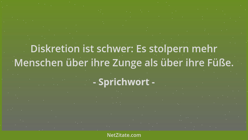 Sprichwort - Diskretion ist schwer: Es stolpern mehr Menschen über ihre Zunge als über ihre Füße....