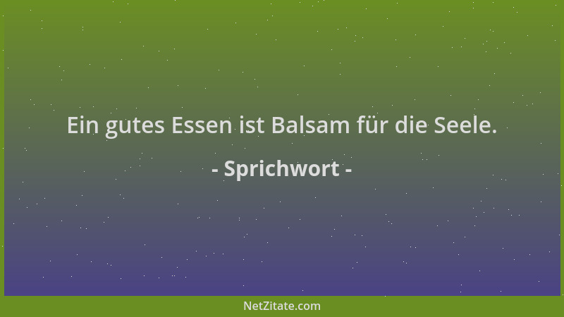 Sprichwort - Ein gutes Essen ist Balsam für die Seele....