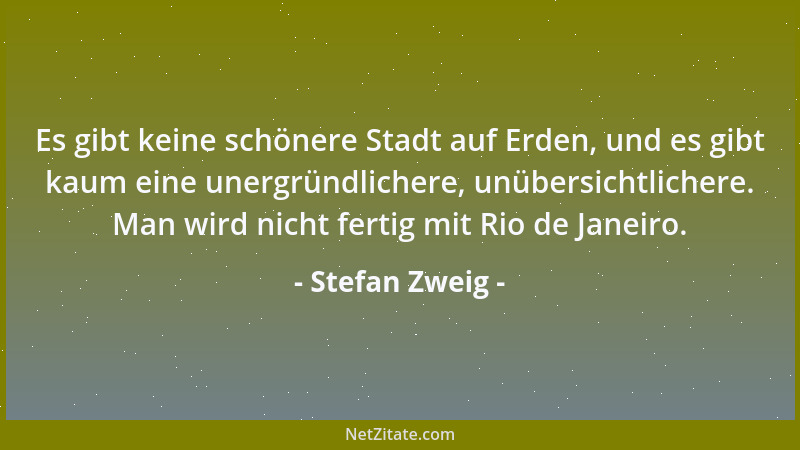 Stefan Zweig - Es gibt keine schönere Stadt auf Erden, und es gibt kaum eine unergründlichere, unübersichtlichere. Man wird...