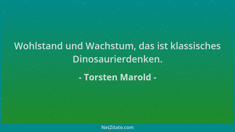 Torsten Marold - Wohlstand und Wachstum, das ist klassisches Dinosaurierdenken....