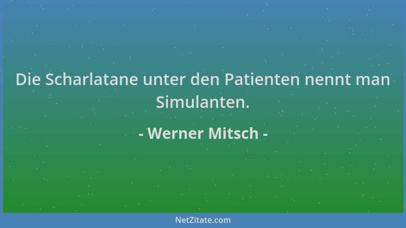Werner Mitsch - Die Scharlatane unter den Patienten nennt man Simulanten....