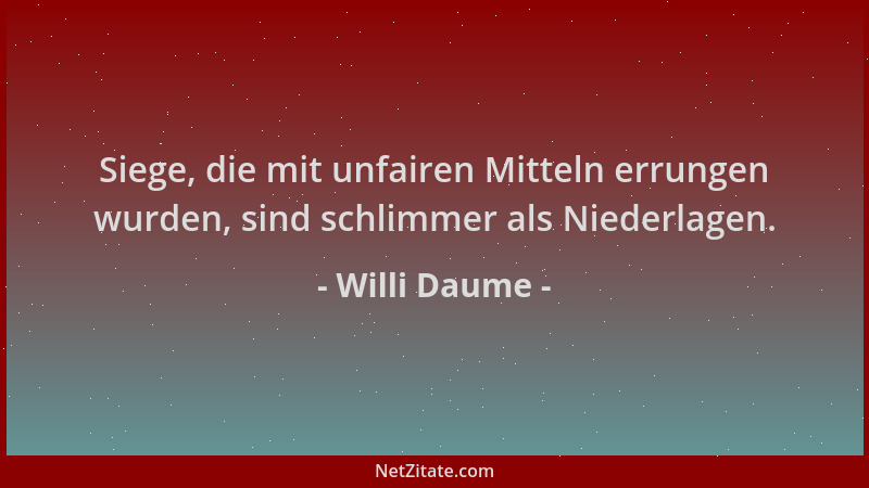 Willi Daume - Siege, die mit unfairen Mitteln errungen wurden, sind schlimmer als Niederlagen....