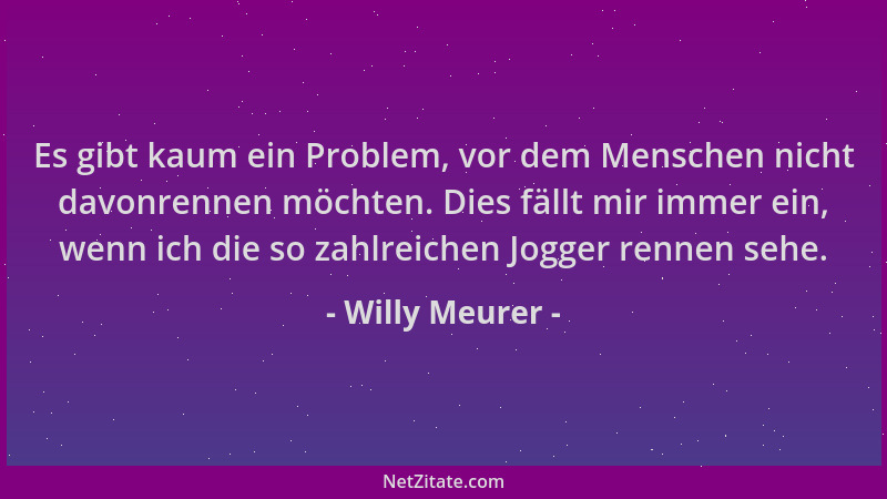 Willy Meurer - Es gibt kaum ein Problem, vor dem Menschen nicht davonrennen möchten. Dies fällt mir immer ein, wenn ich die...