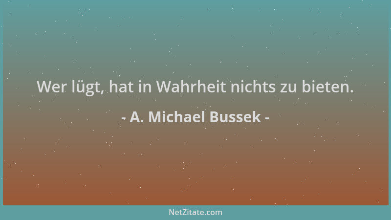 A. Michael Bussek - Wer lügt, hat in Wahrheit nichts zu bieten....
