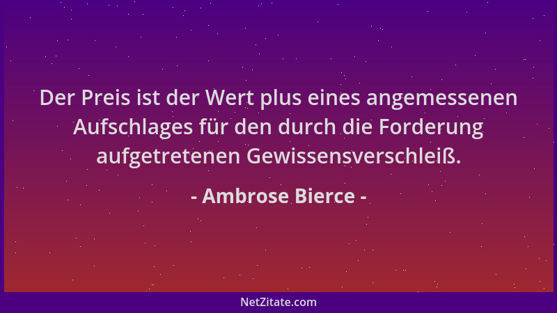 Ambrose Bierce - Der Preis ist der Wert plus eines angemessenen Aufschlages für den durch die Forderung aufgetretenen Gewis...