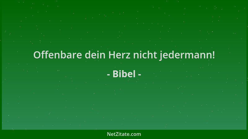 Bibel - Offenbare dein Herz nicht jedermann!...