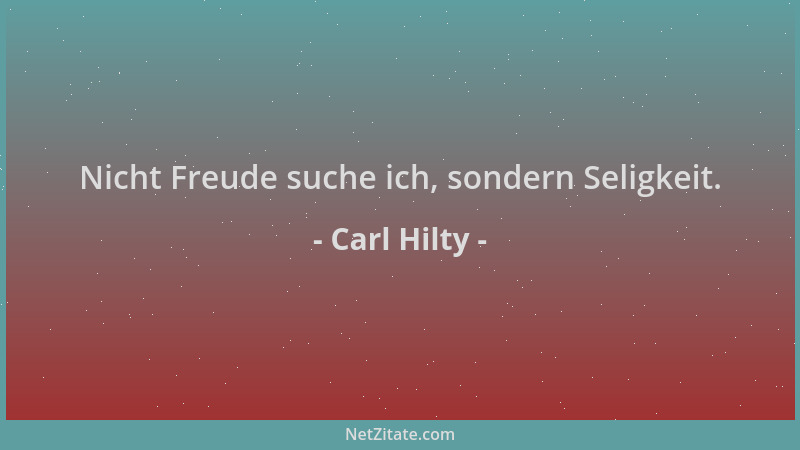 Carl Hilty - Nicht Freude suche ich, sondern Seligkeit....