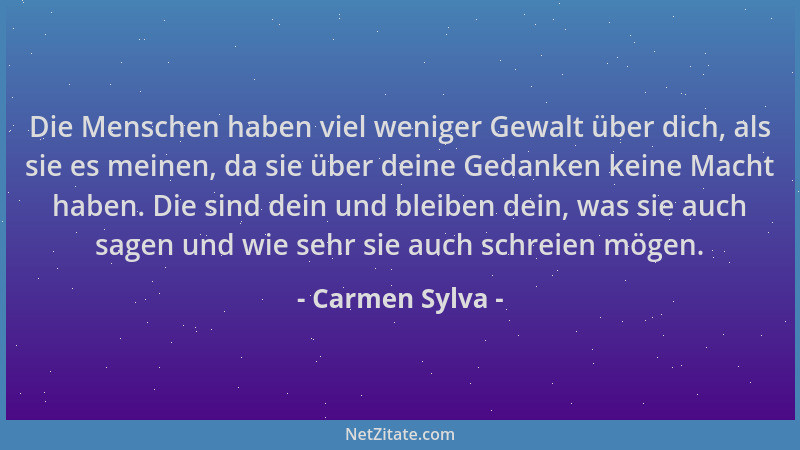 Carmen Sylva - Die Menschen haben viel weniger Gewalt über dich, als sie es meinen, da sie über deine Gedanken keine Macht...