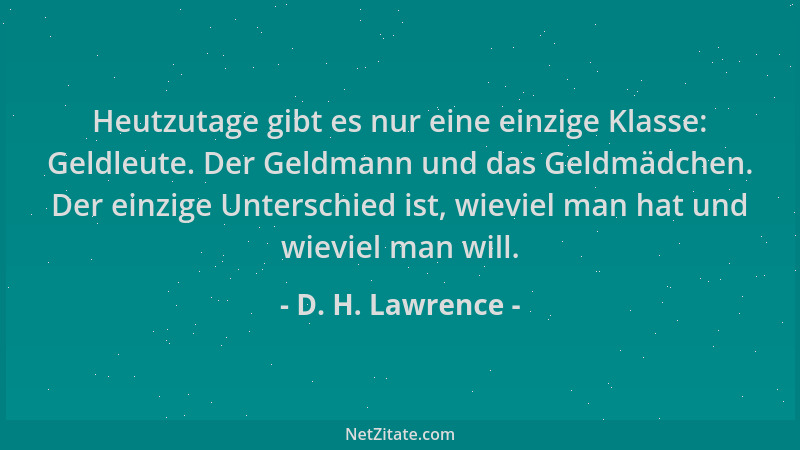 D. H. Lawrence - Heutzutage gibt es nur eine einzige Klasse: Geldleute. Der Geldmann und das Geldmädchen. Der einzige Unter...