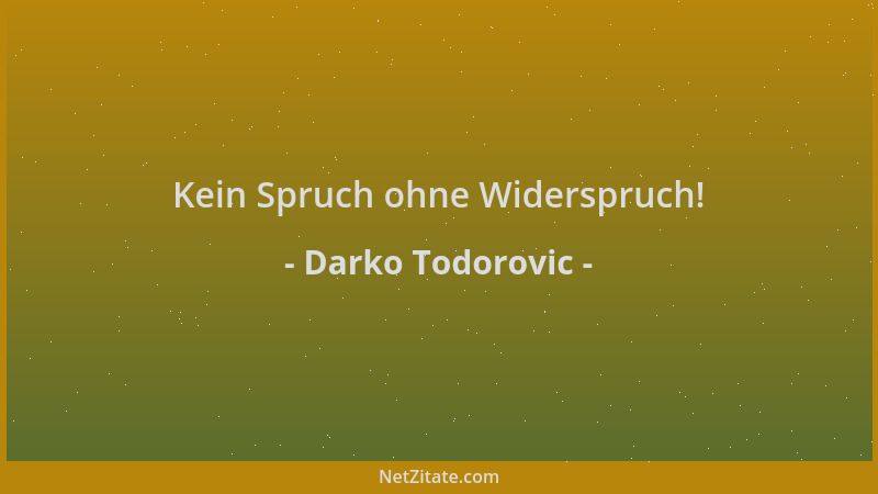 Darko Todorovic - Kein Spruch ohne Widerspruch!...