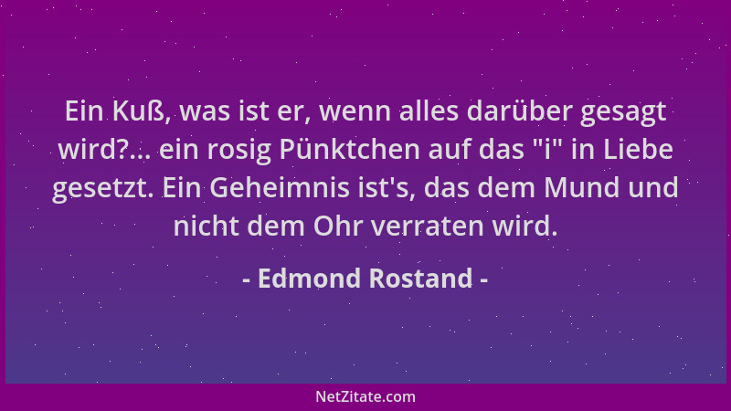 Edmond Rostand - Ein Kuß, was ist er, wenn alles darüber gesagt wird?... ein rosig Pünktchen auf das  "i " in Liebe gesetzt....