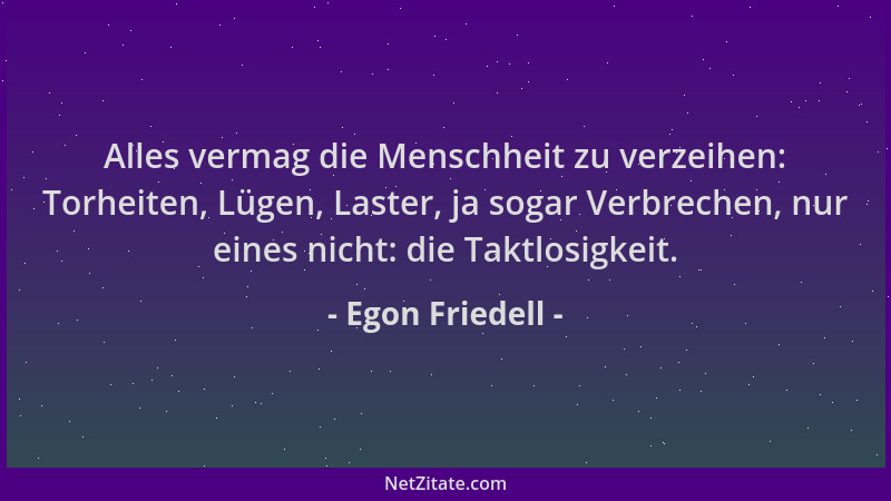 Egon Friedell - Alles vermag die Menschheit zu verzeihen: Torheiten, Lügen, Laster, ja sogar Verbrechen, nur eines nicht: d...