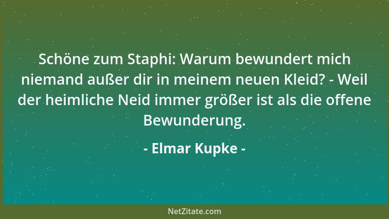 Elmar Kupke - Schöne zum Staphi: Warum bewundert mich niemand außer dir in meinem neuen Kleid? - Weil der heimliche Neid im...