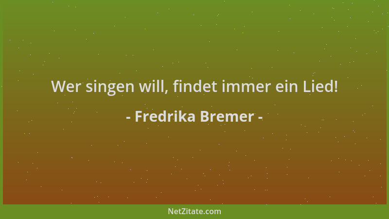 Fredrika Bremer - Wer singen will, findet immer ein Lied!...