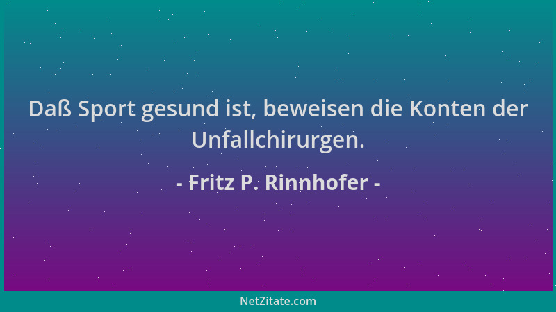 Fritz P. Rinnhofer - Daß Sport gesund ist, beweisen die Konten der Unfallchirurgen....