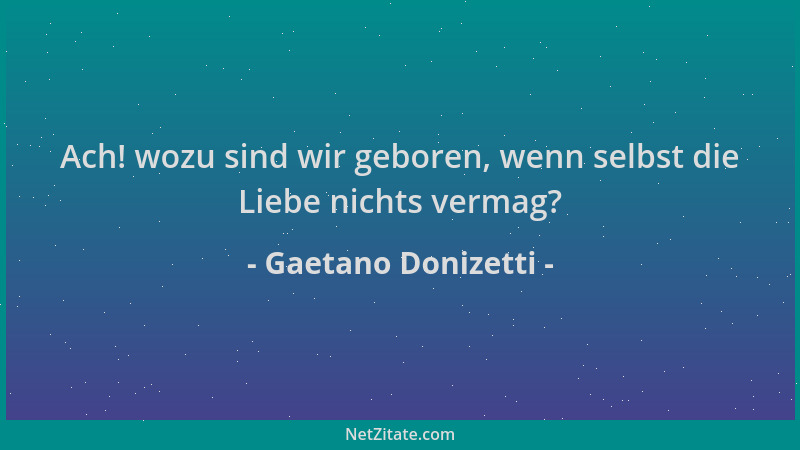 Gaetano Donizetti - Ach! wozu sind wir geboren, wenn selbst die Liebe nichts vermag?...