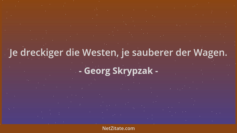 Georg Skrypzak - Je dreckiger die Westen, je sauberer der Wagen....