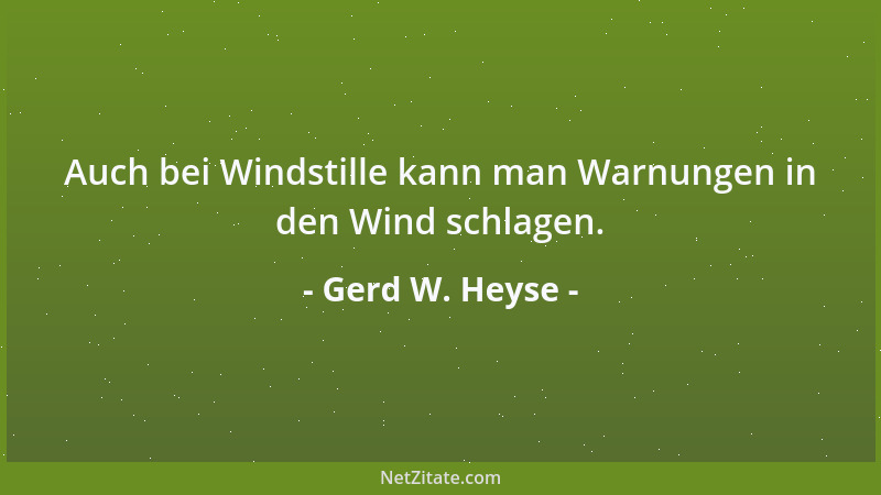 Gerd W. Heyse - Auch bei Windstille kann man Warnungen in den Wind schlagen....