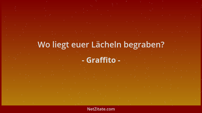 Graffito - Wo liegt euer Lächeln begraben?...