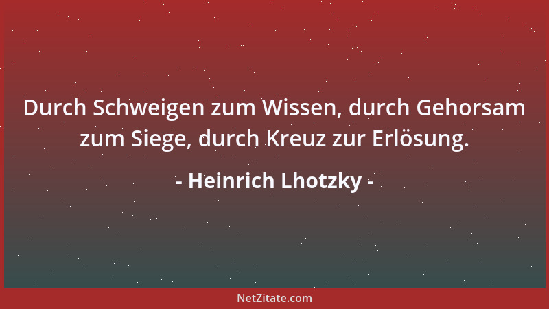 Heinrich Lhotzky - Durch Schweigen zum Wissen, durch Gehorsam zum Siege, durch Kreuz zur Erlösung....