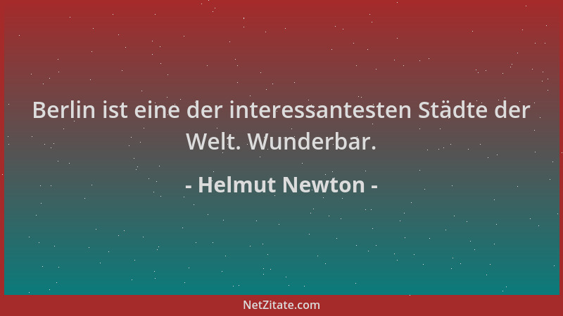 Helmut Newton - Berlin ist eine der interessantesten Städte der Welt. Wunderbar....