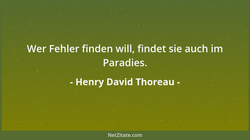 Henry David Thoreau - Wer Fehler finden will, findet sie auch im Paradies....