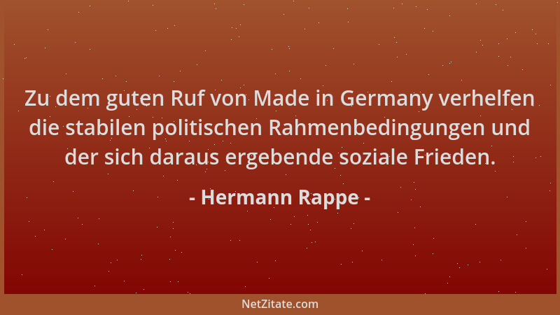 Hermann Rappe - Zu dem guten Ruf von Made in Germany verhelfen die stabilen politischen Rahmenbedingungen und der sich dara...