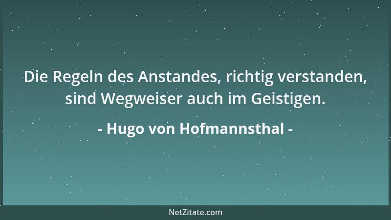 Hugo von Hofmannsthal - Die Regeln des Anstandes, richtig verstanden, sind Wegweiser auch im Geistigen....