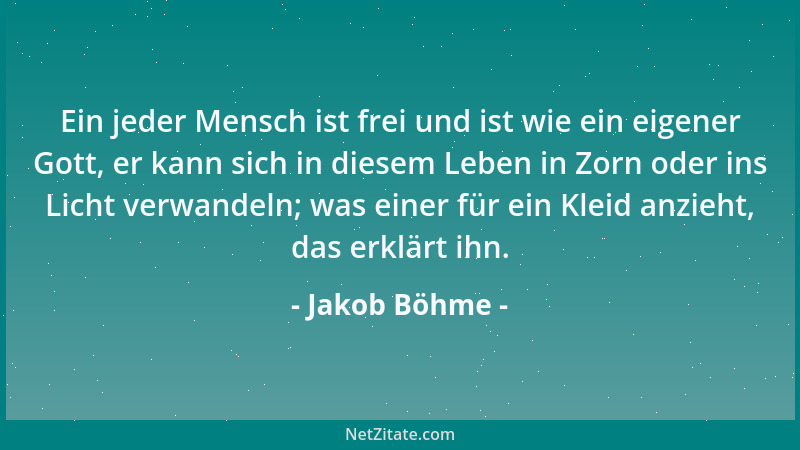 Jakob Böhme - Ein jeder Mensch ist frei und ist wie ein eigener Gott, er kann sich in diesem Leben in Zorn oder ins Licht v...