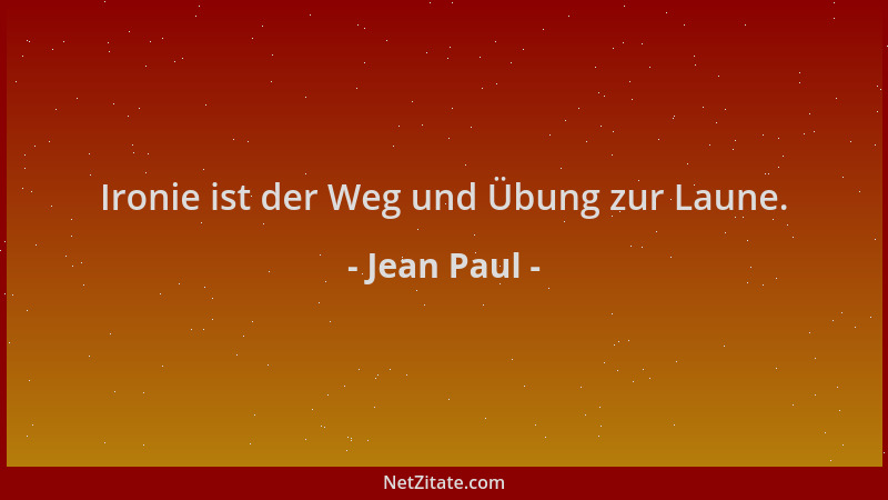 Jean Paul - Ironie ist der Weg und Übung zur Laune....
