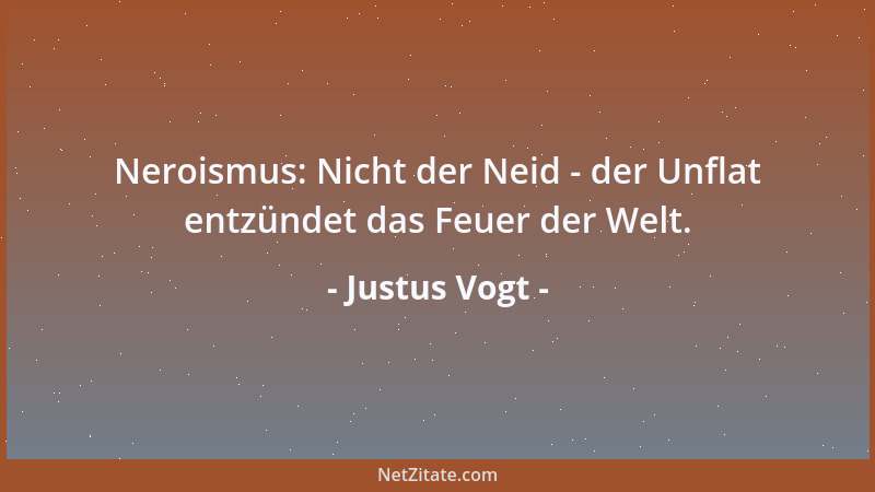 Justus Vogt - Neroismus: Nicht der Neid - der Unflat entzündet das Feuer der Welt....