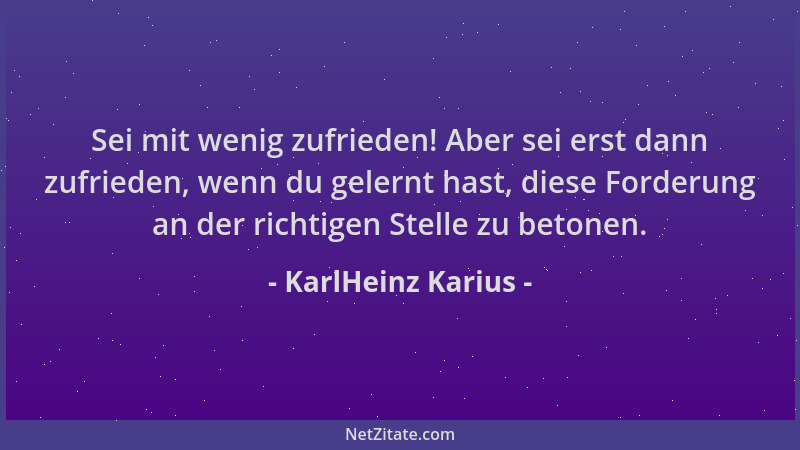 KarlHeinz Karius - Sei mit wenig zufrieden! Aber sei erst dann zufrieden, wenn du gelernt hast, diese Forderung an der rich...